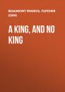 Скачать A King, and No King - Beaumont Francis