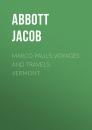 Скачать Marco Paul's Voyages and Travels; Vermont - Abbott Jacob