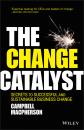 Скачать The Change Catalyst. Secrets to Successful and Sustainable Business Change - Campbell  Macpherson