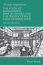 Скачать A Concise Companion to the Study of Manuscripts, Printed Books, and the Production of Early Modern Texts - Edward  Jones
