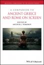 Скачать A Companion to Ancient Greece and Rome on Screen - Arthur Pomeroy J.
