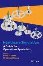 Скачать Healthcare Simulation. A Guide for Operations Specialists - Laura Gantt T.