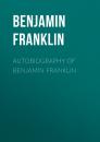 Скачать Autobiography of Benjamin Franklin - Бенджамин Франклин