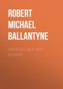 Скачать Wrecked but not Ruined - Robert Michael Ballantyne