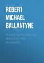 Скачать The Lonely Island: The Refuge of the Mutineers - Robert Michael Ballantyne