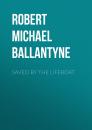 Скачать Saved by the Lifeboat - Robert Michael Ballantyne