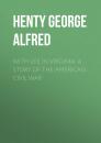 Скачать With Lee in Virginia: A Story of the American Civil War - Henty George Alfred