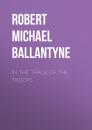 Скачать In the Track of the Troops - Robert Michael Ballantyne