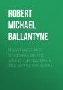 Скачать Snowflakes and Sunbeams; Or, The Young Fur-traders: A Tale of the Far North - Robert Michael Ballantyne