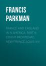 Скачать France and England in N America, Part V: Count Frontenac, New France, Louis XIV - Francis Parkman