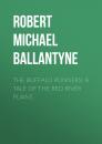 Скачать The Buffalo Runners: A Tale of the Red River Plains - Robert Michael Ballantyne