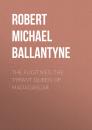 Скачать The Fugitives: The Tyrant Queen of Madagascar - Robert Michael Ballantyne