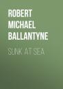 Скачать Sunk at Sea - Robert Michael Ballantyne