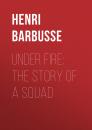 Скачать Under Fire: The Story of a Squad - Henri Barbusse