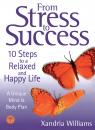 Скачать From Stress to Success: 10 Steps to a Relaxed and Happy Life: a unique mind and body plan - Xandria  Williams