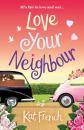 Скачать Love Your Neighbour: A laugh-out-loud love from the author of One Day in December - Kat  French