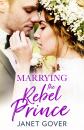 Скачать Marrying the Rebel Prince: Your invitation to the most uplifting romantic royal wedding of 2018! - Janet  Gover