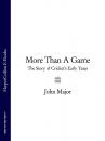 Скачать More Than A Game: The Story of Cricket's Early Years - John  Major