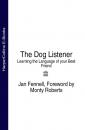 Скачать The Dog Listener: Learning the Language of your Best Friend - Monty  Roberts