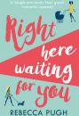Скачать Right Here Waiting for You: A brilliant laugh out loud romantic comedy - Rebecca  Pugh