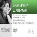 Скачать Лекция «Новая этика и трансформация потребительского поведения» - Екатерина Шульман