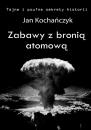 Скачать Zabawy z bronią atomową - Jan Kochańczyk