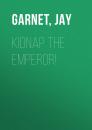 Скачать Kidnap the Emperor! - Jay  Garnet