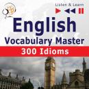 Скачать English Vocabulary Master for Intermediate / Advanced Learners – Listen & Learn to Speak: 300 Idioms (Proficiency Level: B2-C1) - Dorota Guzik
