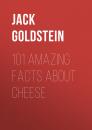 Скачать 101 Amazing Facts about Cheese - Jack Goldstein