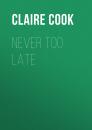 Скачать Never Too Late - Claire Cook