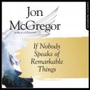 Скачать If Nobody Speaks of Remarkable Things - Jon  McGregor
