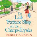 Скачать Little Perfume Shop Off The Champs-Elysees (The Little Paris Collection, Book 3) - Rebecca Raisin