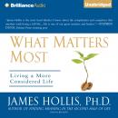 Скачать What Matters Most - Ph.D. James Hollis