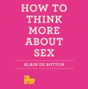 Скачать How to Think More About Sex - Alain de Botton