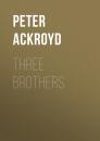 Скачать Three Brothers - Peter  Ackroyd