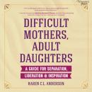 Скачать Difficult Mothers, Adult Daughters - Karen C.L. Anderson