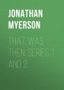 Скачать That Was Then: Series 1 and 2 - Jonathan Myerson
