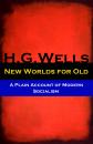 Скачать New Worlds for Old - A Plain Account of Modern Socialism (The original unabridged edition) - Герберт Уэллс