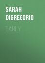 Скачать Early: An Intimate History of Premature Birth and What It Teaches Us About Being Human - Sarah DiGregorio