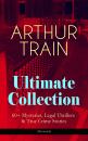 Скачать ARTHUR TRAIN Ultimate Collection: 60+ Mysteries, Legal Thrillers & True Crime Stories (Illustrated) - Arthur Cheney Train