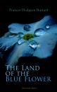 Скачать The Land of the Blue Flower (Illustrated Edition) - Frances Hodgson  Burnett
