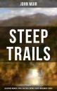 Скачать STEEP TRAILS: Adventure Memoirs, Travel Sketches, Nature Essays & Wilderness Studies - John Muir