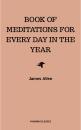 Скачать James Allen's Book Of Meditations For Every Day In The Year - James  Allen