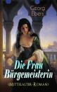 Скачать Die Frau Bürgemeisterin (Mittelalter-Roman) - Georg Ebers