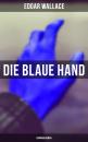 Скачать Die blaue Hand: Kriminalroman - Edgar  Wallace