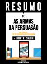 Скачать Resumo De As Armas Da Persuasão (Influence: The Psychology Of Persuasion) – De Robert B. Cialdini - Sapiens Editorial