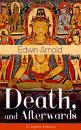 Скачать Death, and Afterwards (Complete Edition): From the English poet, best known for the Indian epic, dealing with the life and teaching of the Buddha, who also produced a well-known poetic rendering of the sacred Hindu scripture Bhagavad Gita - Edwin Arnold