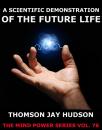 Скачать A Scientific Demonstration Of The Future Life - Thomas Jay  Hudson