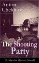 Скачать The Shooting Party (A Murder Mystery Novel): Intriguing thriller by one of the greatest Russian author and playwright of Uncle Vanya, The Cherry Orchard, The Three Sisters and The Seagull - Антон Чехов