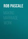 Скачать Making Marriage Work - Rob Pascale